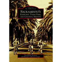 Arcadia Publishing Sacramento's Elmhurst, Tahoe Park and Colonial Heights History Book