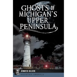 Arcadia Publishing Ghosts of Michigan's Upper Peninsula History Book