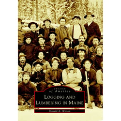 Arcadia Publishing Logging and Lumbering in Maine History Book