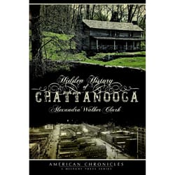 Arcadia Publishing Hidden History of Chattanooga History Book