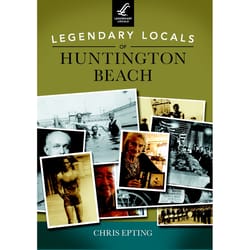 Arcadia Publishing Legendary Locals of Huntington Beach History Book