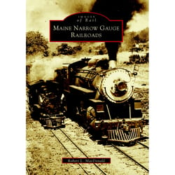 Arcadia Publishing Maine Narrow Gauge Railroads History Book