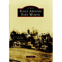 Arcadia Publishing Rails Around Fort Worth History Book