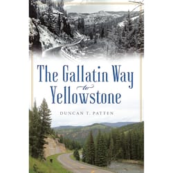 Arcadia Publishing The Gallatin Way to Yellowstone History Book