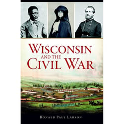 Arcadia Publishing Wisconsin and the Civil War History Book