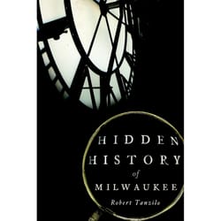 Arcadia Publishing Hidden History of Milwaukee History Book