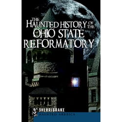 Arcadia Publishing The Haunted History of the Ohio State Reformatory History Book