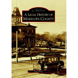 Arcadia Publishing A Legal History of Maricopa County History Book