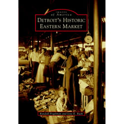 Arcadia Publishing Detroit's Historic Eastern Market History Book