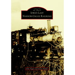 Arcadia Publishing Iowa's Last Narrow-Gauge Railroad History Book