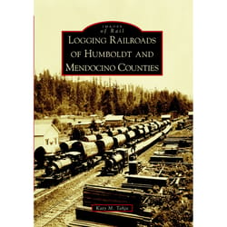 Arcadia Publishing Logging Railroads of Humboldt and Mendocino Counties History Book