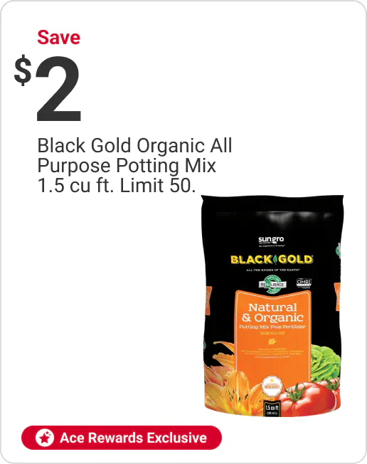 Ace Rewards Members Save $2 Black Gold Organic All Purpose Potting Mix 1.5 cu ft. Limit 50.