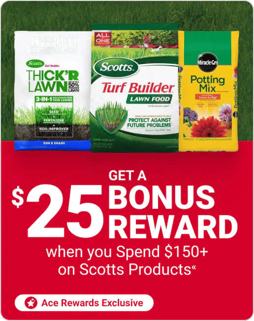 Ace Rewards Members get a $25 Bonus Reward when you spend $150+ on Scotts Products