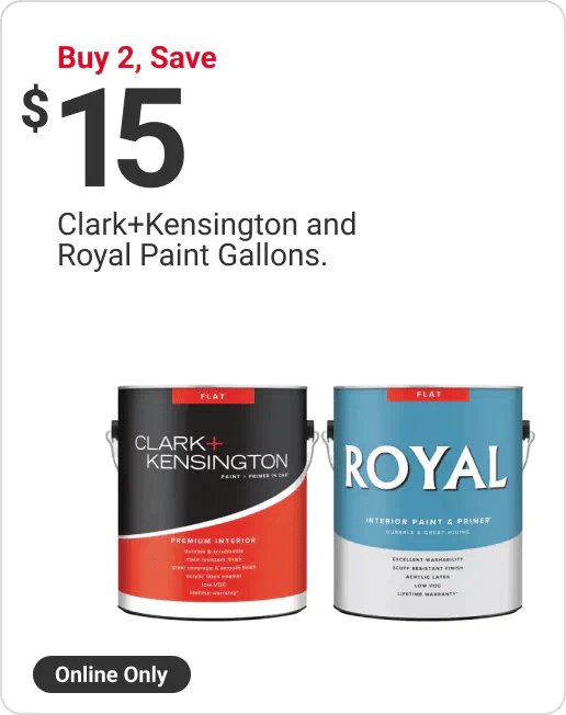 Buy 2, Save $15 Clark+Kensington and Royal Paint Gallons. Online Only.