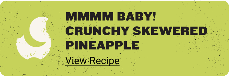 MMMM BABY! Crunchy Skewered Pineapple - View Recipe