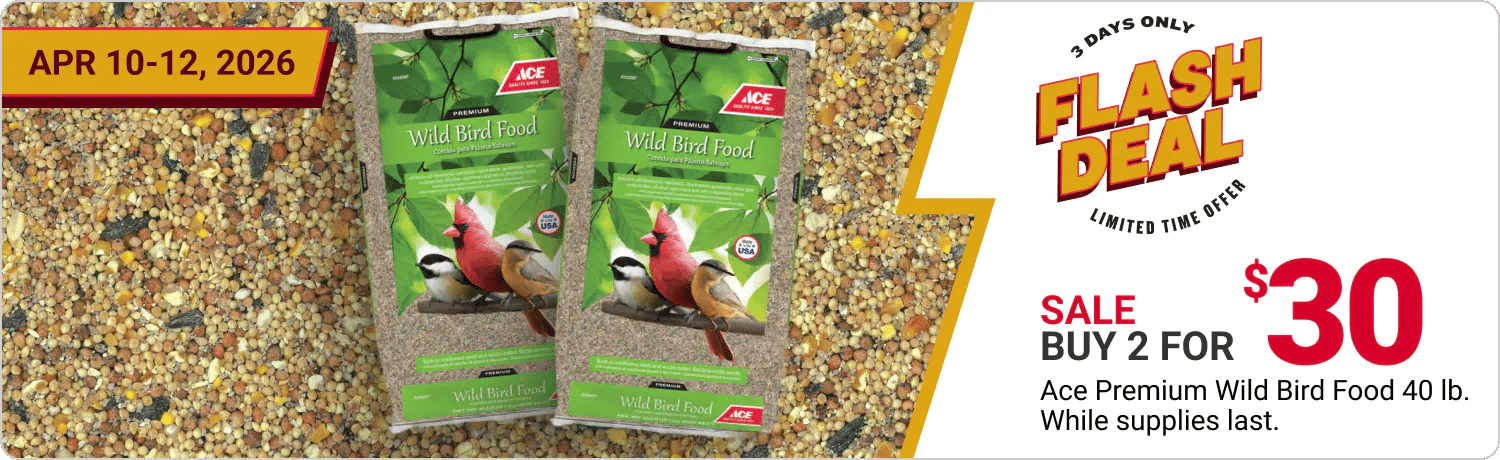 Apr 10-12 Flash Deal - Buy 2 for $30 Ace Premium Wild Bird Food 40 lb. While supplies last.