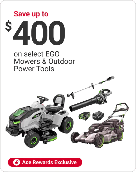 Ace Rewards Members Save up to $400 on select EGO Mowers & Outdoor Power Tools.