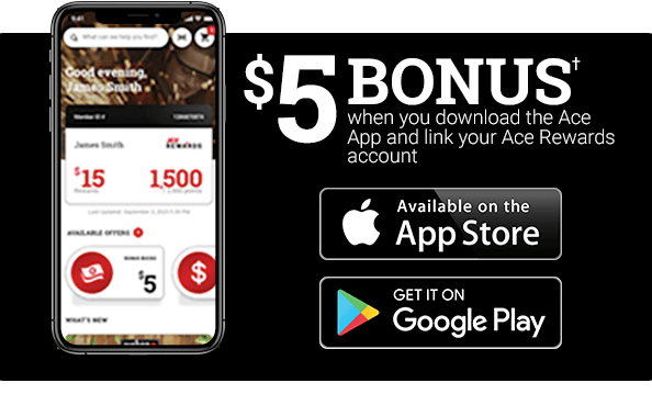 $5 Bonus when you download the Ace App and link your Ace Rewards account†