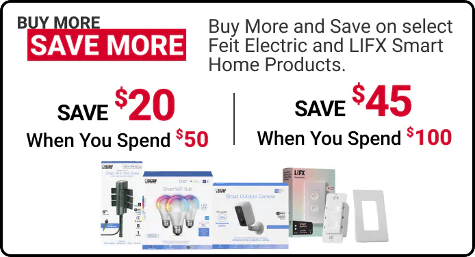 Buy More and Save on select Feit Electric and LIFX Smart Home Products, SAVE $20 When You Spend $50, SAVE $45 When You Spend $100