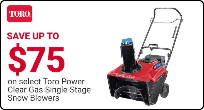 SAVE UP TO $75 on select Toro Power Clear Gas Single-Stage Snow Blowers