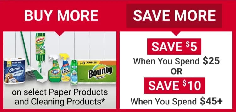 Spend $25, Save $5 OR Spend $45+, Save $10 on select Paper and Cleaning Products!*