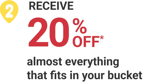 2. Receive 20% Off almost everything that fits in your bucket