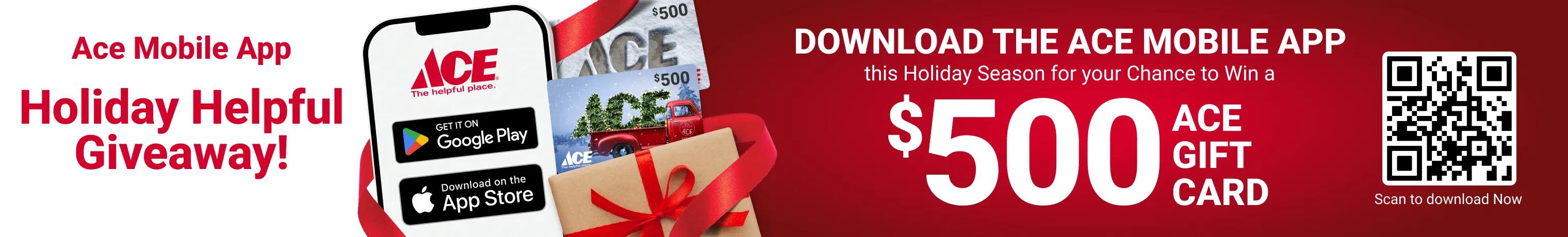 Ace Mobile App Holiday Helpful Giveaway! Download the Ace Mobile app this holiday season for your chance to win a $500 Ace Gift Card. Scan to Download Now