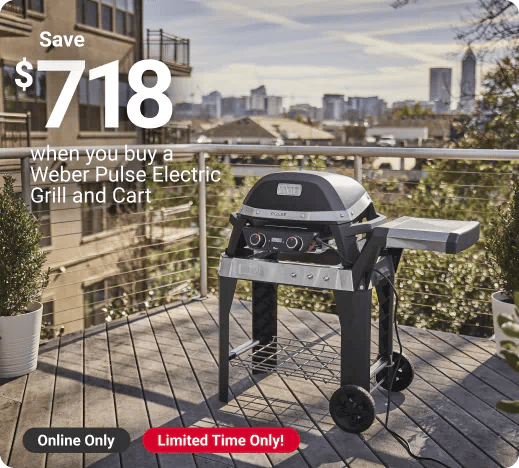 Online Only! Limited Time Only! Save $718 when you buy a Weber Pulse Electric Grill and Cart