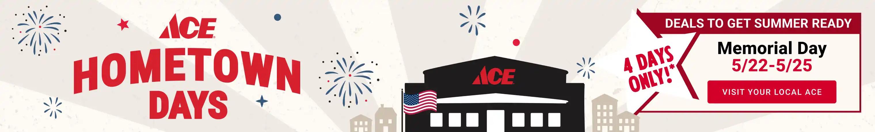 Ace Hometown Days - Memorial Day 5/22 - 5/25 - 4 Days Only!*
