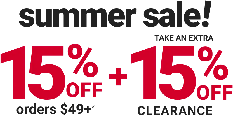 Summer Sale! 15% Off Orders $49+*. Take an Extra 15% Off Clearance.