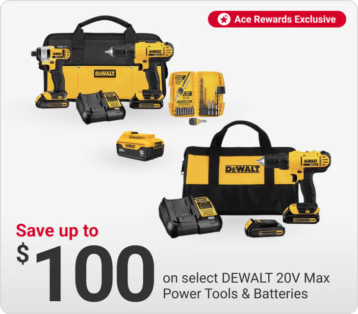 Ace Rewards Members save up to $100 on select DEWALT 20V Max Power Tools & Batteries
