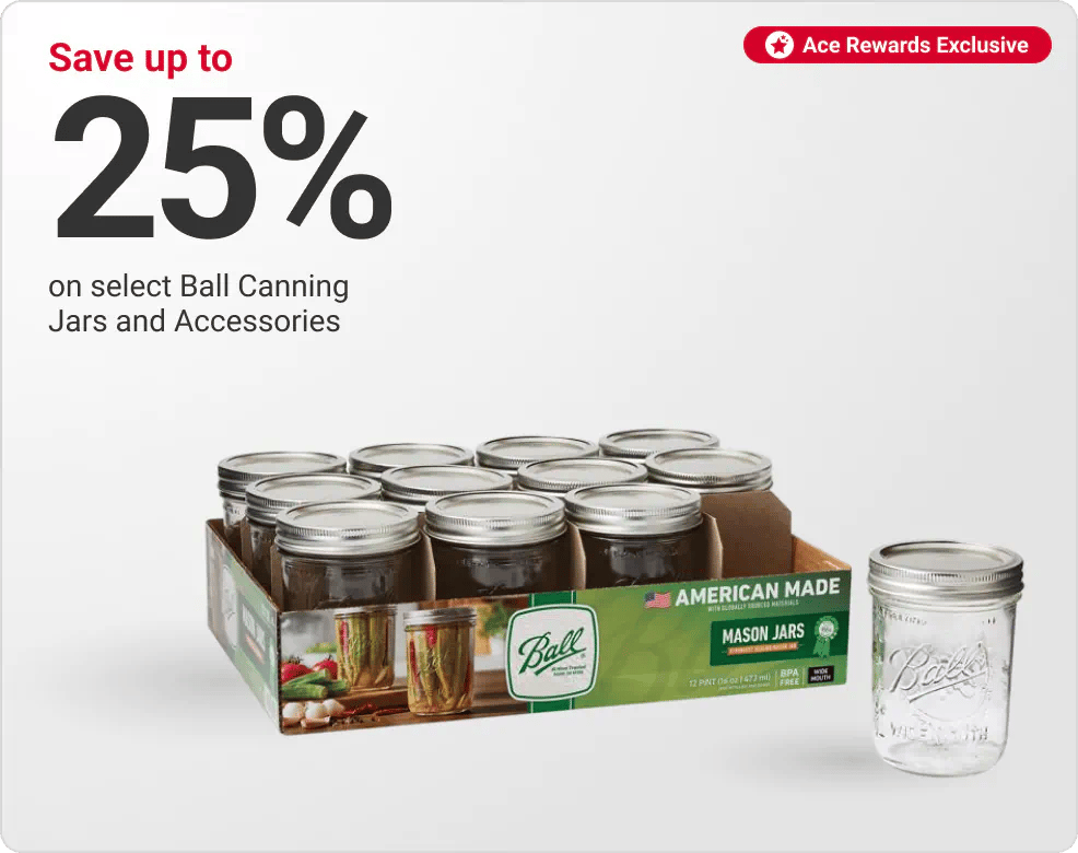 Ace Rewards Members save up to 25% on select Ball Canning Jars and Accessories