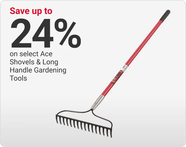 Save up to 24% on select Ace Shovels & Long Handle Gardening Tools