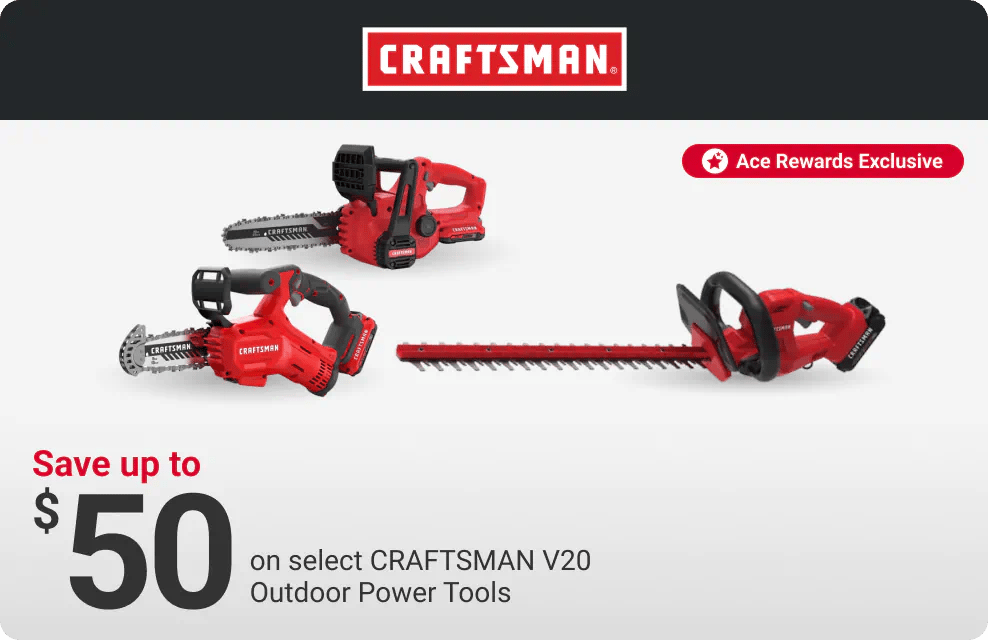 Ace Rewards Members Save up to $50 on select CRAFTSMAN V20 Outdoor Power Tools