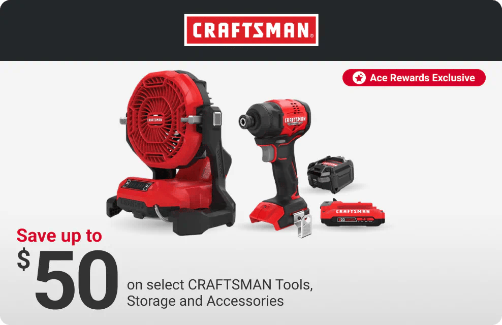 Ace Rewards Members Save up to $50 on select CRAFTSMAN Tools, Storage and Accessories