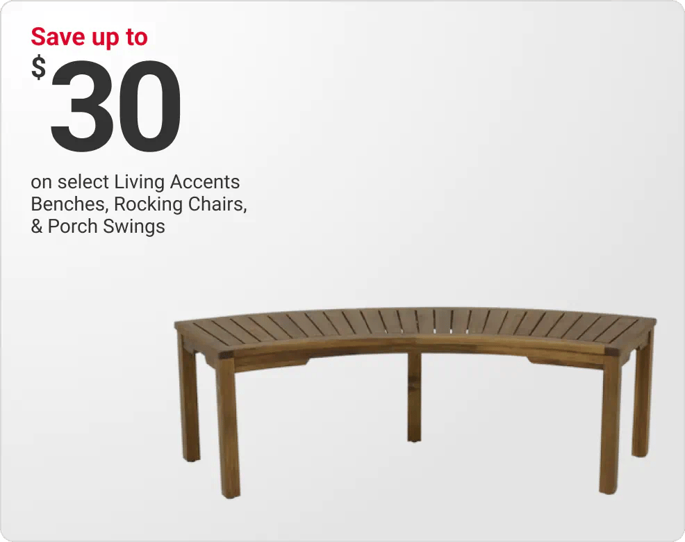 Save up to $30 on select Living Accents Benches, Rocking Chairs, and Porch Swings