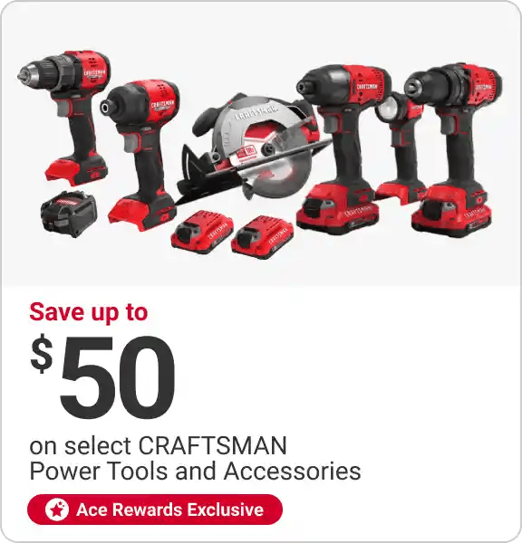 Ace Rewards Members Save up to $50 on select CRAFTSMAN Power Tools and Accessories