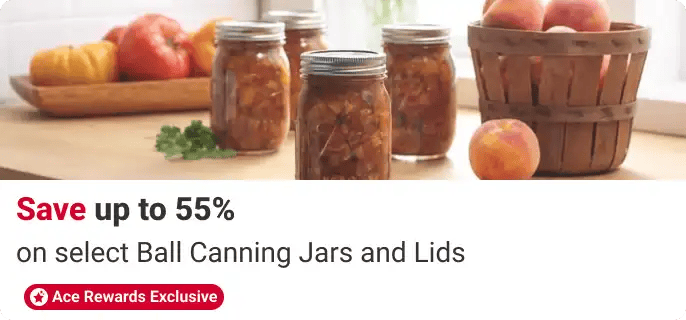 Ace Rewards Exclusive - Save up to 55% on Ball Canning Jars and Lids