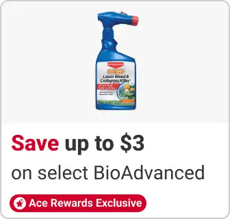 Ace Rewards Members Save up to $3 select BioAdvanced Fungus Control & Weed and Insect Killers. Limit 2.