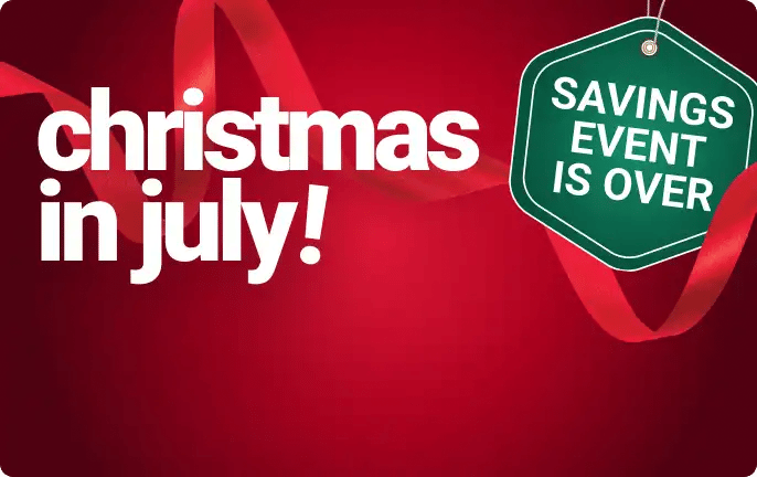 Christmas in July Savings Event is Over