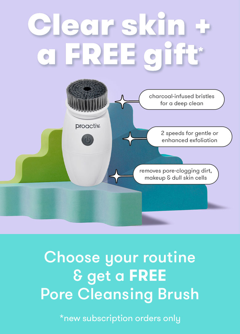 Clear skin + a FREE gift * Choose your routine & get a FREE Pore Cleansing Brush