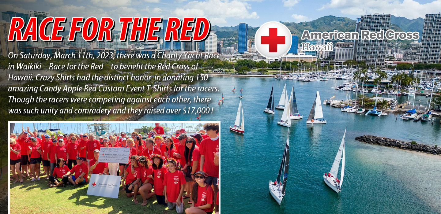 RACE FOR THE RED
On Saturday, March 11th, 2023, there was a Charity Yacht Race in Waikiki – Race for the Red – to benefit the Red Cross of Hawaii. Crazy Shirts had the distinct honor  in donating 150 amazing Candy Apple Red Custom Event T-Shirts for the racers. Though the racers were competing against each other, there was such unity and comradery and they raised over $17,000 !